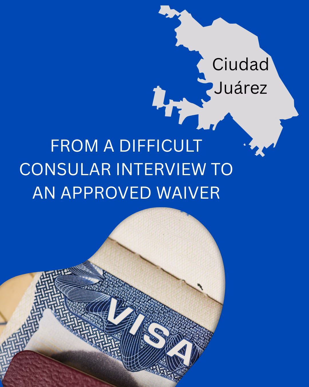 FROM A DIFFICULT CONSULAR INTERVIEW TO AN APPROVED WAIVER